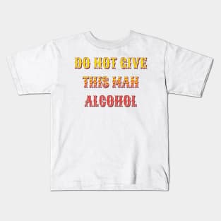 do not give this man alcohol Kids T-Shirt